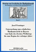 Cover: Untersuchung zum schulischen Musikunterricht in Bayern vom Ende des Zweiten Weltkriegs bis zum Beginn der siebziger Jahre - Peter Lang Verlag
