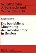 Cover: Die betriebliche Mitwirkung der Arbeitnehmer in Belgien - Peter Lang Verlag