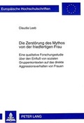 Cover: Die Zerst&ouml;rung des Mythos von der friedfertigen Frau - Peter Lang Verlag