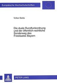 Abbildung von: Die duale Rundfunkordnung und der öffentlich-rechtliche Sonderweg des Freistaates Bayern - Peter Lang Verlag