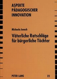 Enlarge image Cover: Väterliche Ratschläge für bürgerliche Töchter - Peter Lang Verlag
