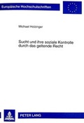 Cover: Sucht und ihre soziale Kontrolle durch das geltende Recht - Peter Lang Verlag