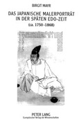 Cover: Das japanische Malerportr&auml;t in der sp&auml;ten Edo-Zeit (ca. 1750-1868) - Peter Lang Verlag