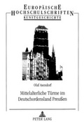 Cover: Mittelalterliche T&uuml;rme im Deutschordensland Preu&szlig;en - Peter Lang Verlag