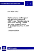 Cover: Die Geschichte der Mongolen des Hethum von Korykos (1307) in der R&uuml;ck&uuml;bersetzung durch Jean le Long, &laquo;Traitiez des estas et des conditions de quatorze royaumes de Aise&raquo; (1351)- Kritische Edition - Peter Lang Verlag