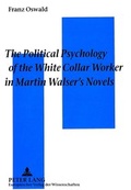 Cover: The Political Psychology of the White Collar Worker in Martin Walser's Novels - Peter Lang Verlag