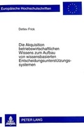 Cover: Die Akquisition betriebswirtschaftlichen Wissens zum Aufbau von wissensbasierten Entscheidungsunterst&uuml;tzungssystemen - Peter Lang Verlag