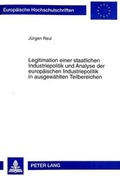 Cover: Legitimation einer staatlichen Industriepolitik und Analyse der europ&auml;ischen Industriepolitik in ausgew&auml;hlten Teilbereichen - Peter Lang Verlag
