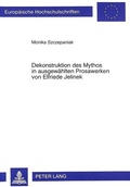 Cover: Dekonstruktion des Mythos in ausgew&auml;hlten Prosawerken von Elfriede Jelinek - Peter Lang Verlag