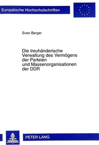 Abbildung von: Die treuhänderische Verwaltung des Vermögens der Parteien und Massenorganisationen der DDR - Peter Lang Verlag