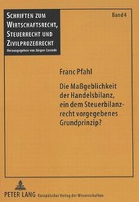 Abbildung von: Die Maßgeblichkeit der Handelsbilanz, ein dem Steuerbilanzrecht vorgegebenes Grundprinzip? - Peter Lang Verlag