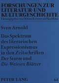 Cover: Das Spektrum des literarischen Expressionismus in den Zeitschriften &laquo;Der Sturm&raquo; und &laquo;Die Weissen Bl&auml;tter&raquo; - Peter Lang Verlag