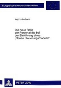 Abbildung von: Die neue Rolle der Personalräte bei der Einführung eines «Neuen Steuerungsmodells» - Peter Lang Verlag
