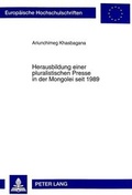 Bild: Herausbildung einer pluralistischen Presse in der Mongolei seit 1989 - Peter Lang Verlag