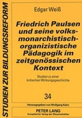 Cover: Friedrich Paulsen und seine volksmonarchistisch-organizistische P&auml;dagogik im zeitgen&ouml;ssischen Kontext - Peter Lang Verlag
