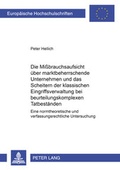 Cover: Die Mi&szlig;brauchsaufsicht &uuml;ber marktbeherrschende Unternehmen und das Scheitern der klassischen Eingriffsverwaltung bei beurteilungskomplexen Tatbest&auml;nden - Peter Lang Verlag