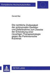 Abbildung von: Die rechtliche Zulässigkeit der embryonalen Gewebe- und Zellentnahme zum Zwecke der Entwicklung einer neuartigen Therapiestrategie gegen die Parkinsonsche Krankheit - Peter Lang Verlag