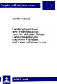 Abbildung von: Handlungsspielräume einer Flüchtlingspolitik zwischen völkerrechtlichen Rahmenbedingungen, staatlichen Prioritäten und kommunalen Interessen - Peter Lang Verlag