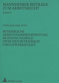 Cover: Betriebliche Arbeitnehmervertretung im Spannungsfeld zwischen Betriebsrat und Gewerkschaft - Peter Lang Verlag