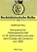 Cover: Die spanische Aktiengesellschaft im 18. Jahrhundert und unter dem C&oacute;digo de Comercio von 1829 - Peter Lang Verlag