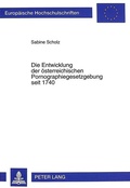 Cover: Die Entwicklung der &ouml;sterreichischen Pornographiegesetzgebung seit 1740 - Peter Lang Verlag