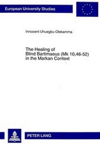Abbildung von: The Healing of Blind Bartimaeus (Mk 10,46-52) in the Markan Context - Peter Lang Verlag