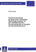 Cover: Die Servicestrategie als Basis einer zuk&uuml;nftigen Marketingkonzeption f&uuml;r den mittelst&auml;ndischen Facheinzelhandel am Beispiel der Sportartikelbranche - Peter Lang Verlag