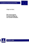 Cover: Die erzwungene Zusammenlegung von GmbH-Anteilen - Peter Lang Verlag