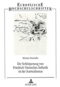 Cover: Die Verk&ouml;rperung von Friedrich Nietzsches &Auml;sthetik ist der Surrealismus - Peter Lang Verlag