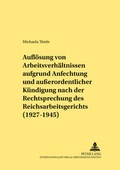 Bild: Die Aufl&ouml;sung von Arbeitsverh&auml;ltnissen aufgrund Anfechtung und au&szlig;erordentlicher K&uuml;ndigung nach der Rechtsprechung des Reichsarbeitsgerichts (1927-1945) - Peter Lang Verlag