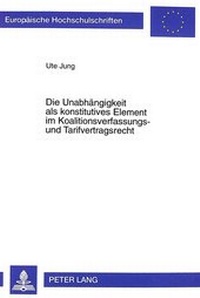 Abbildung von: Die Unabhängigkeit als konstitutives Element im Koalitionsverfassungs- und Tarifvertragsrecht - Peter Lang Verlag