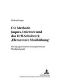 Cover: Die Methode Jaques-Dalcroze und das Orff-Schulwerk &laquo;Elementare Musik&uuml;bung&raquo; - Peter Lang Verlag