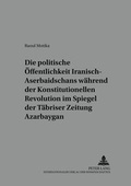 Cover: Die politische &Ouml;ffentlichkeit Iranisch-Aserbaidschans w&auml;hrend der Konstitutionellen Revolution im Spiegel der T&auml;briser Zeitung &laquo;Azarbaygan&raquo; - Peter Lang Verlag