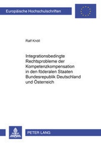 Abbildung von: Integrationsbedingte Rechtsprobleme der Kompetenzkompensation in den föderalen Staaten Bundesrepublik Deutschland und Österreich - Peter Lang Verlag