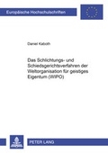 Cover: Das Schlichtungs- und Schiedsgerichtsverfahren der Weltorganisation f&uuml;r geistiges Eigentum (WIPO) - Peter Lang Verlag