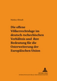 Abbildung von: Die offene Völkerrechtslage im deutsch-tschechischen Verhältnis und ihre Bedeutung für die Osterweiterung der Europäischen Union - Peter Lang Verlag