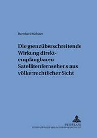 Abbildung von: Die grenzüberschreitende Wirkung direktempfangbaren Satellitenfernsehens aus völkerrechtlicher Sicht - Peter Lang Verlag