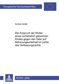 Cover: Der Anspruch der Mutter eines nichtehelich geborenen Kindes gegen den Kindesvater auf Betreuungsunterhalt im Lichte des Verfassungsrechts - Peter Lang Verlag