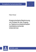 Cover: Kostenorientierte Bestimmung von Preisen f&uuml;r den Zugang zu Telekommunikationsnetzen marktbeherrschender Unternehmen - Peter Lang Verlag