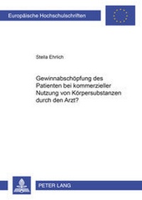 Abbildung von: Gewinnabschöpfung des Patienten bei kommerzieller Nutzung von Körpersubstanzen durch den Arzt? - Peter Lang Verlag