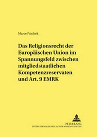 Abbildung von: Das Religionsrecht der Europäischen Union im Spannungsfeld zwischen mitgliedstaatlichen Kompetenzreservaten und Art. 9 EMRK - Peter Lang Verlag