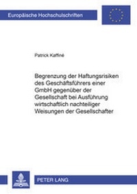 Abbildung von: Begrenzung der Haftungsrisiken des Geschäftsführers einer GmbH gegenüber der Gesellschaft bei Ausführung wirtschaftlich nachteiliger Weisungen der Gesellschafter - Peter Lang Verlag