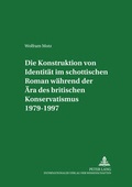 Cover: Die Konstruktion von Identit&auml;t im schottischen Roman w&auml;hrend der &Auml;ra des britischen Konservatismus 1979-1997 - Peter Lang Verlag