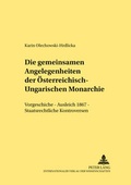 Cover: Die gemeinsamen Angelegenheiten der &Ouml;sterreichisch-Ungarischen Monarchie - Peter Lang Verlag