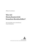 Cover: Wie viel Deutschunterricht brauchen Berufssch&uuml;ler? - Peter Lang Verlag