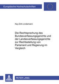 Abbildung von: Die Rechtsprechung des Bundesverfassungsgerichts und der Landesverfassungsgerichte zur Rechtsstellung von Parlament und Regierung im Vergleich - Peter Lang Verlag