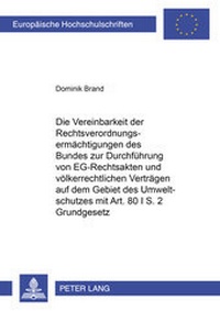 Abbildung von: Die Vereinbarkeit der Rechtsverordnungsermächtigungen des Bundes zur Durchführung von EG-Rechtsakten und völkerrechtlichen Verträgen auf dem Gebiet des Umweltschutzes mit Artikel 80 I S. 2 Grundgesetz - Peter Lang Verlag