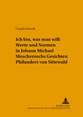 Cover: &laquo;Ich bin, was man will&raquo;: Werte und Normen in Johann Michael Moscheroschs &laquo;Gesichten Philanders von Sittewald&raquo; - Peter Lang Verlag