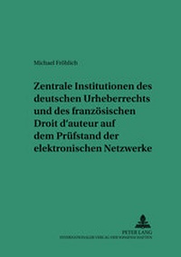Abbildung von: Zentrale Institutionen des deutschen Urheberrechts und des französischen Droit d'auteur auf dem Prüfstand der elektronischen Netzwerke - Peter Lang Verlag