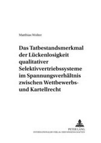 Abbildung von: Das Tatbestandsmerkmal der Lückenlosigkeit qualitativer Selektivvertriebssysteme im Spannungsverhältnis zwischen Wettbewerbs- und Kartellrecht - Peter Lang Verlag